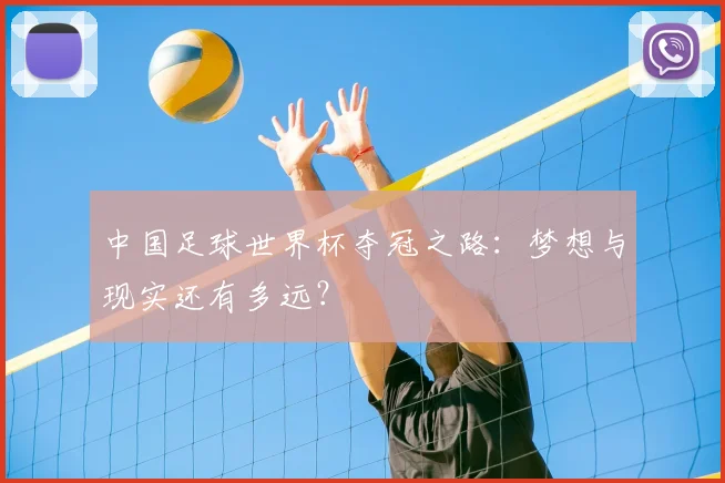 中国足球世界杯夺冠之路：梦想与现实还有多远？