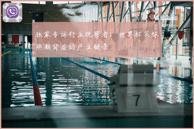 独家专访行业观察者:世界杯买球热潮背后的产业链条